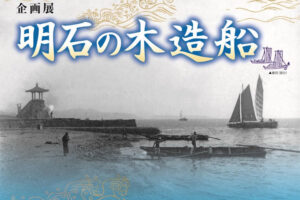 明石型生船を知っていますか？明石市立文化博物館で企画展「明石の木造船」6/2から