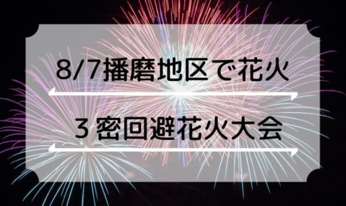 8月7日兵庫県播磨地区で花火打上げ予定！３密回避花火大会