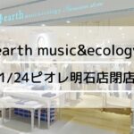 ピオレ明石「earth music&ecology」が1月24日もって閉店